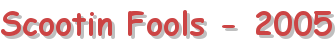 Scootin Fools - 2005